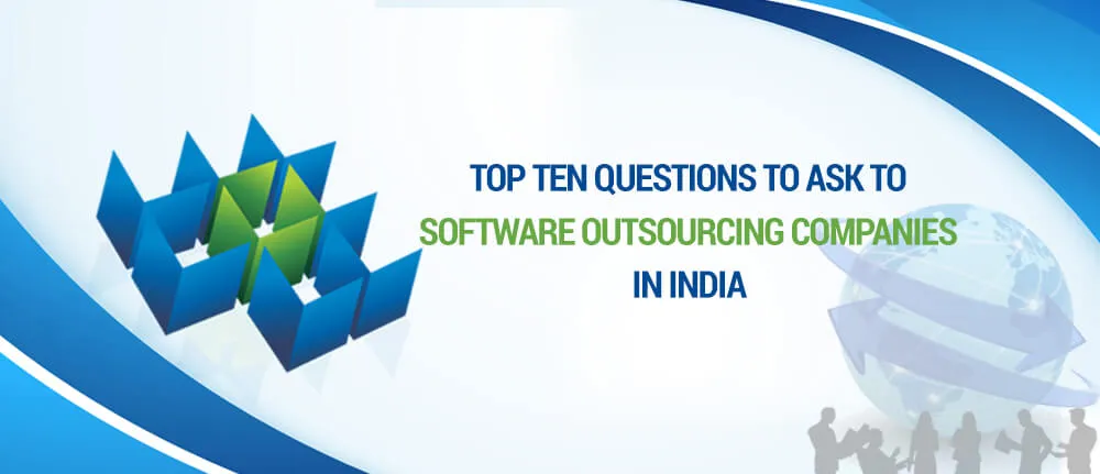 Top ten questions to ask to software outsourcing companies in India